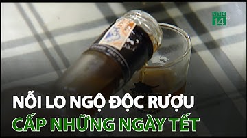 Nỗi lo ngộ độc rượu cấp những ngày Tết | VTC14