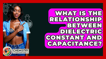 What Is The Relationship Between Dielectric Constant And Capacitance? - Chemistry For Everyone