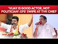 'Vijay Is Good Actor, Not Politician': EPS' Swipe At TVK Chief