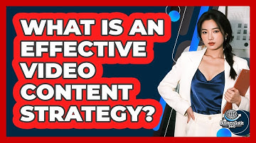 What Is An Effective Video Content Strategy?