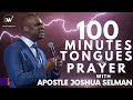 100 MINUTES OF TONGUES AND HOT PRAYERS WITH APOSTLE JOSHUA SELMAN