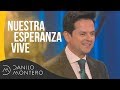 Nuestra Esperanza Vive | Danilo Montero | Prédicas Cristianas 2019