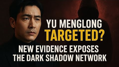Yu Menglong Targeted? New Evidence Exposes the Dark Shadow Network Controlling Chinese Entertainment