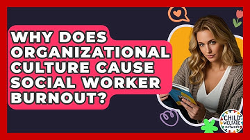 Why Does Organizational Culture Cause Social Worker Burnout? - Child Welfare Network