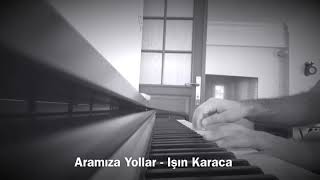 Işın Karaca - Aramıza Yollar / Zeka Yıldırımgök Piyano Versiyonu Resimi