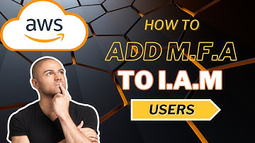HOW TO ADD MULTI FACTOR AUTHENTICATION (MFA) TO AWS I.A.M USERS