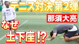 「永遠にお前には負けん！」　那須大亮さんと意地のテニス対決で屈辱の土下座をしたのはどっちだ！