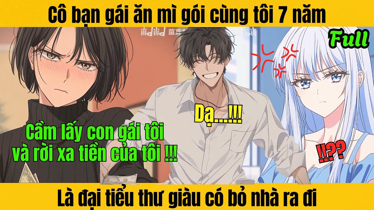 [Full] Cô bạn gái ăn mì gói cùng tôi 7 năm là đại tiểu thư giàu có bỏ nhà ra đi