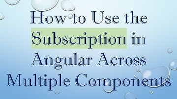 How to Use the Subscription in Angular Across Multiple Components