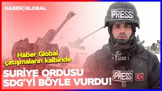Suriye Ordusu Sdgyi Böyle Vurdu Haber Global Suriyede Çatışmaların Kalbine Girdi