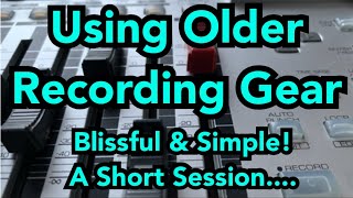 Using Older Recording Gear - Blissful & Simple! A short session....