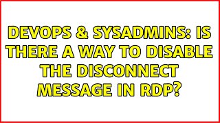 DevOps & SysAdmins: Is there a way to disable the disconnect message in RDP? (2 Solutions!!) Net Worth