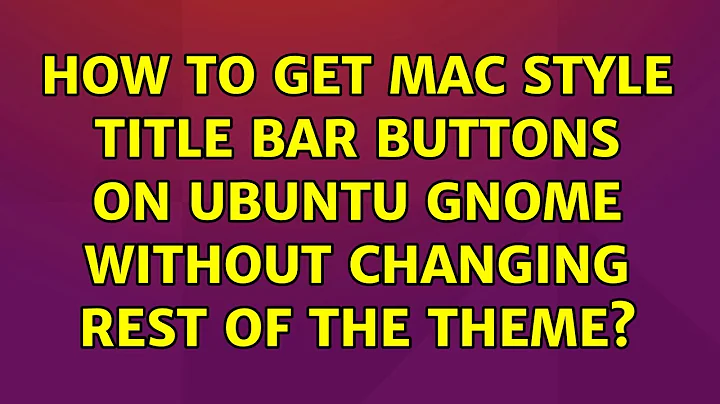 Ubuntu: How to get Mac style title bar buttons on Ubuntu gnome without changing rest of the theme?