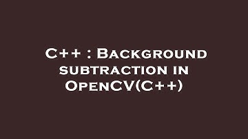 C++ : Background subtraction in OpenCV(C++)