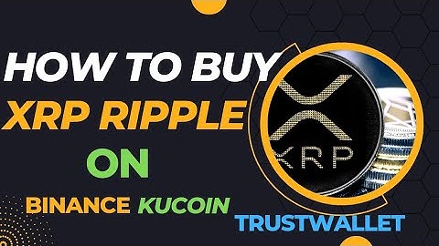 XRP ripple: how to buy xrp (on Kucoin, binance and trust wallet)
