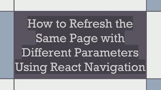 How to Refresh the Same Page with Different Parameters Using React Navigation