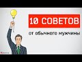 10 советов от обычного мужчины. Мужские советы.