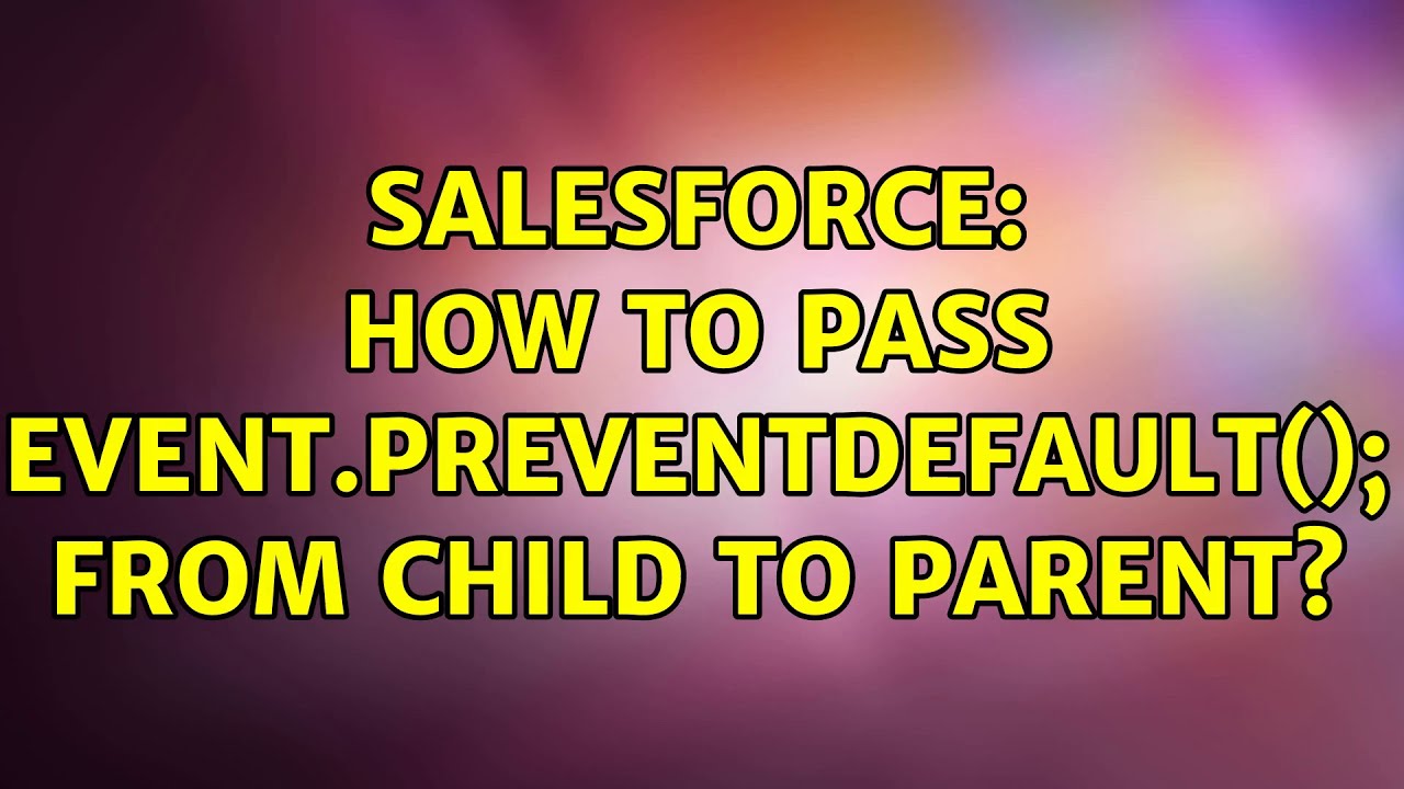 Salesforce How To Pass Event preventDefault From Child To Parent YouTube
