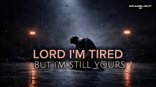 Lord Im Tired But Im Still Yours  Worship Song For When You Feel Weak  Gracelight Worship