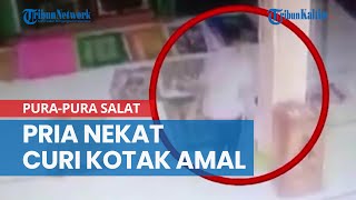 Pura-pura Salat di Masjid, Pria Ini Nekat Curi Kotak Amal, Aksinya Terekam CCTV