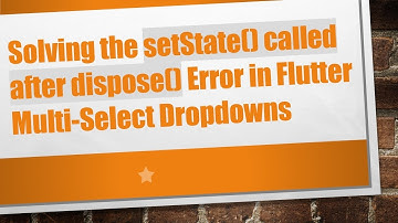 Solving the setState() called after dispose() Error in Flutter Multi-Select Dropdowns