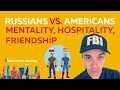 Russians vs Americans : Mentality, Hospitality, Friendship - менталитет русский и американский