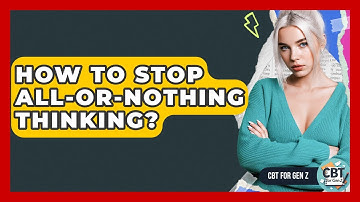 How To Stop All-or-Nothing Thinking? - CBT for Gen Z