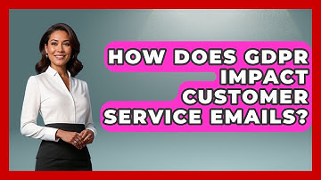 How Does GDPR Impact Customer Service Emails? - Customer Support Coach