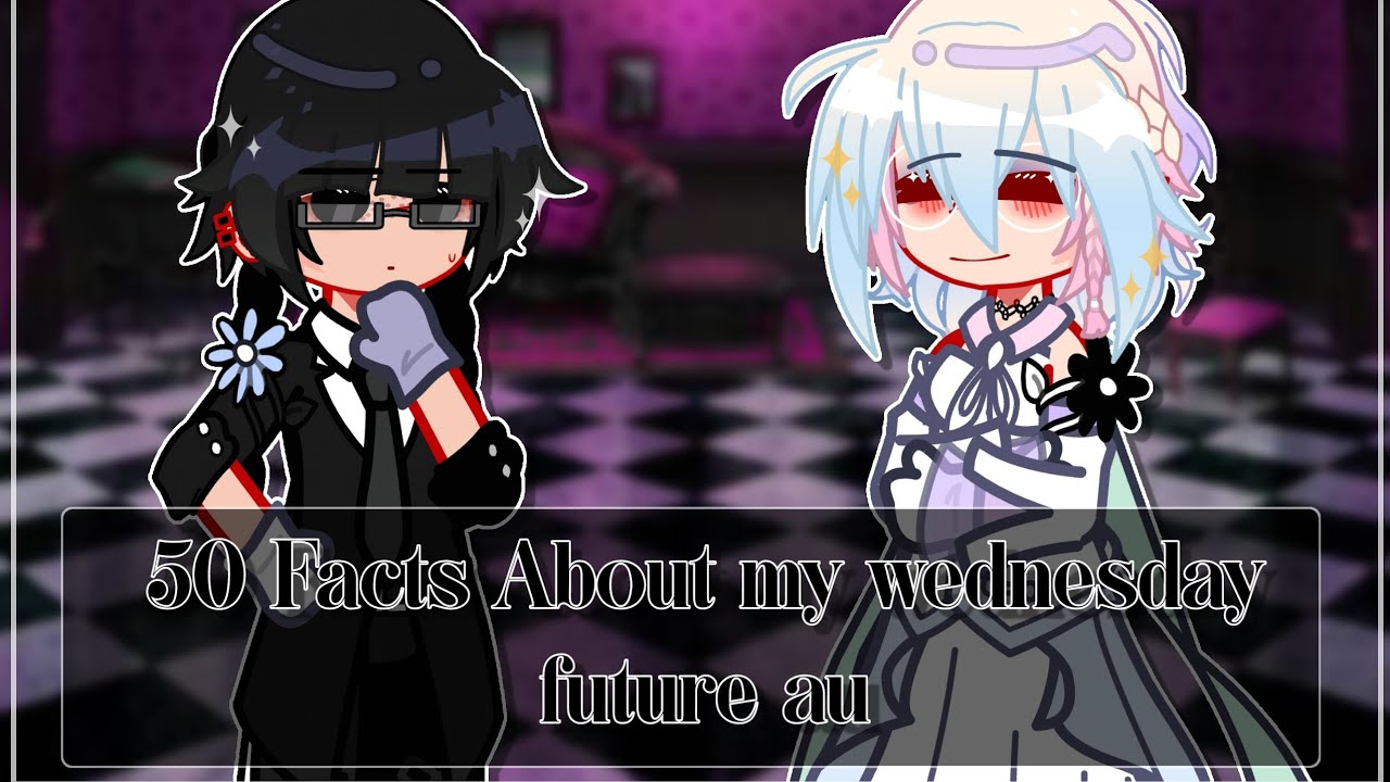 ☆50 Facts about my Wednesday future AU☆||Wenclair||