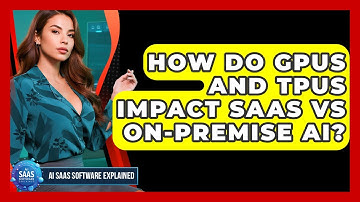 How Do GPUs And TPUs Impact SaaS Vs On-Premise AI? - AI SaaS Software Explained