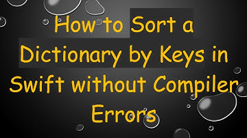 How to Sort a Dictionary by Keys in Swift without Compiler Errors