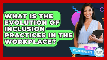 What Is The Evolution Of Inclusion Practices In The Workplace? - Office Wellness Insights