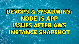 DevOps & SysAdmins: node js app issues after AWS Instance snapshot