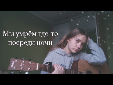 Мы умрём где-то посреди ночи Cover by Alina