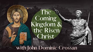 The Coming Kingdom & the Risen Christ w/ John Dominic Crossan