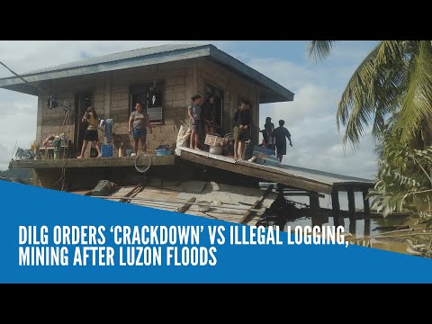 DILG orders ‘crackdown’ vs illegal logging, mining after Luzon floods