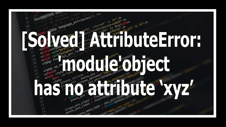 [Solved] AttributeError: 'module' object has no attribute