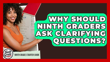 Why Should Ninth Graders Ask Clarifying Questions? - Ninth Grade Starter Guide