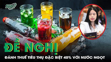 Bộ Y tế đề nghị đánh thuế tiêu thụ đặc biệt 40% với nước giải khát có đường | SKĐS