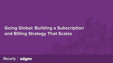 Going Global: Building a Billing & Payments Strategy that Scales