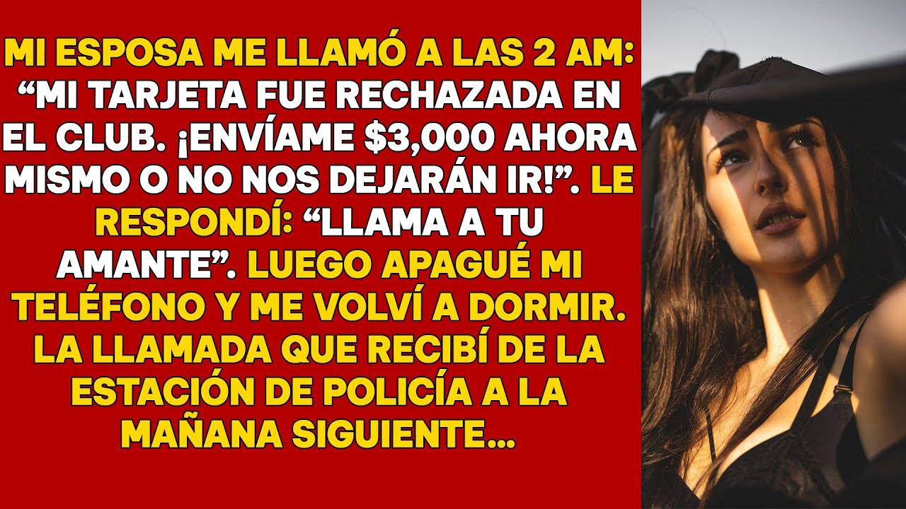 Mi esposa me llamó a las 2:00 a.m. Mi tarjeta fue rechazada en el club. Envíame 3000 dólares ahora