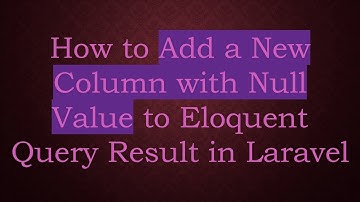 How to Add a New Column with Null Value to Eloquent Query Result in Laravel