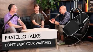 Fratello Talks: Don’t Baby Your Watches!