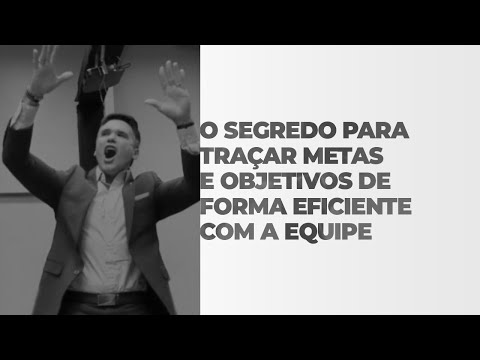 O SEGREDO PARA TRAÇAR METAS E OBJETIVOS DE FORMA EFICIENTE COM A EQUIPE
