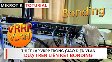 [Kỹ sư] Thiết lập VRRP trên VLAN qua giao diện liên kết Bonding | Mikrotik Viet Nam