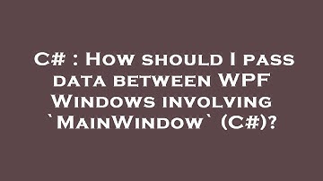 C# : How should I pass data between WPF Windows involving `MainWindow` (C#)?