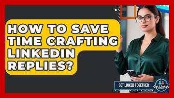 How To Save Time Crafting LinkedIn Replies? - Get Linked Together