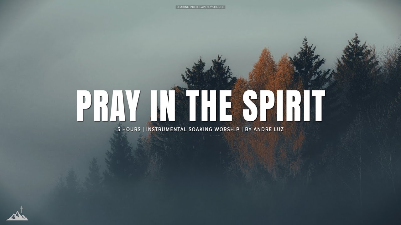 PRAY IN THE SPIRIT  INSTRUMENTAL SOAKING WORSHIP  SOAKING WORSHIP MUSIC