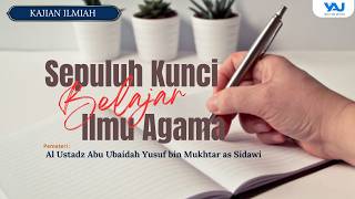 SEPULUH KUNCI BELAJAR ILMU AGAMA II Kajian bersama : Al Ust. Abu Ubaidah Yusuf bin Mukhtar As Sidawi
