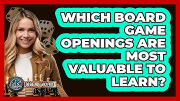 Which Board Game Openings Are Most Valuable To Learn? - The Board Game Xpert
